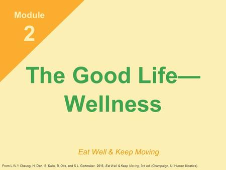 The Good Life— Wellness Module 2 Eat Well & Keep Moving From L.W.Y Cheung, H. Dart, S. Kalin, B. Otis, and S.L. Gortmaker, 2016, Eat Well & Keep Moving,