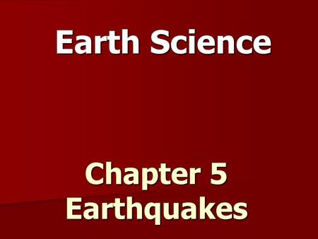 Earth Science Chapter 5 Earthquakes.