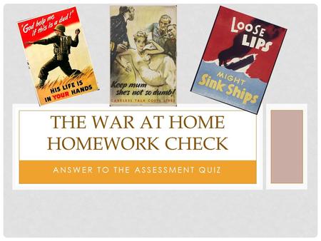 ANSWER TO THE ASSESSMENT QUIZ THE WAR AT HOME HOMEWORK CHECK.