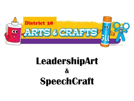 LeadershipArt & SpeechCraft District 38. Art / Craft Art – the expression or application of human creative skill and imagination Craft - skill in doing.