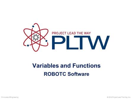 Variables and Functions ROBOTC Software © 2012 Project Lead The Way, Inc.Principles of Engineering.
