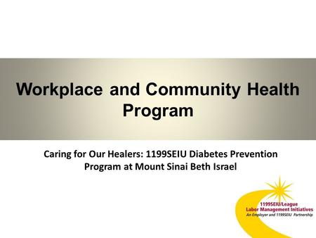 Workplace and Community Health Program Caring for Our Healers: 1199SEIU Diabetes Prevention Program at Mount Sinai Beth Israel 1.
