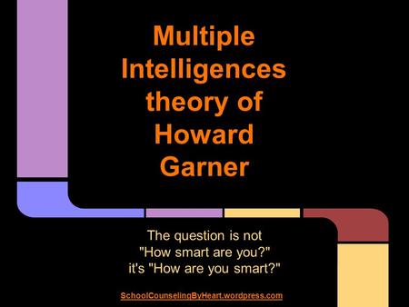 Multiple Intelligences theory of Howard Garner The question is not How smart are you? it's How are you smart? SchoolCounselingByHeart.wordpress.com.