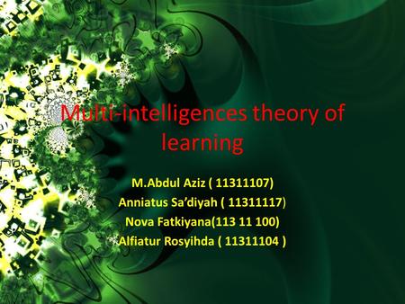 Multi-intelligences theory of learning M.Abdul Aziz ( 11311107) Anniatus Sa’diyah ( 11311117) Nova Fatkiyana(113 11 100) Alfiatur Rosyihda ( 11311104 )