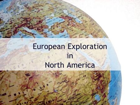 European Exploration in North America. Essential Quesion Why and how did European explore the Americas and where did they build their first colonies?