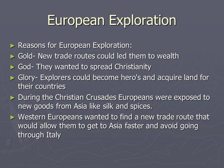 European Exploration ► Reasons for European Exploration: ► Gold- New trade routes could led them to wealth ► God- They wanted to spread Christianity ►