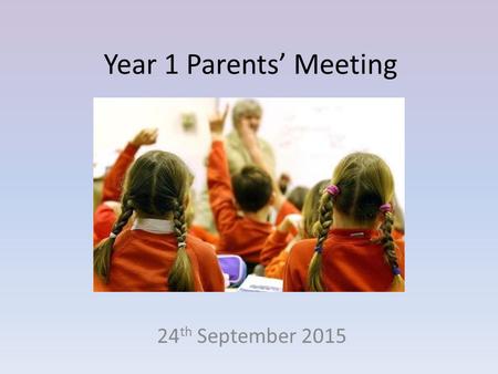 Year 1 Parents’ Meeting 24 th September 2015. A typical day in Y1 8:40 – Jotter activity with parents 8:50 – Register 9:25 – Literacy/maths 10.10 - Assembly.
