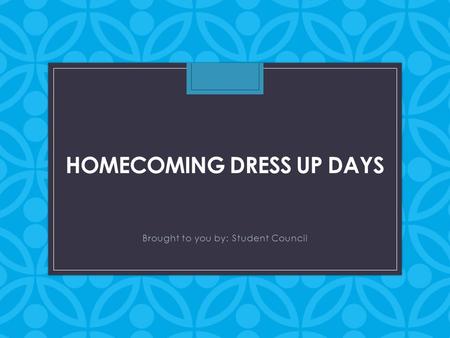 HOMECOMING DRESS UP DAYS Brought to you by: Student Council.