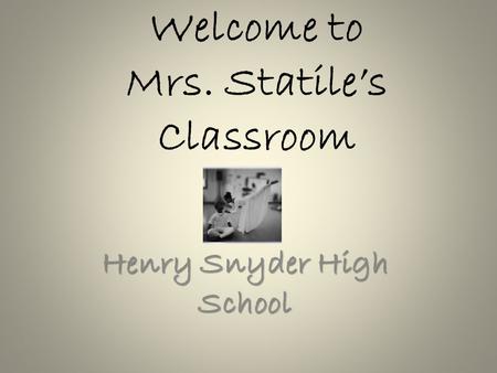 Welcome to Mrs. Statile’s Classroom Henry Snyder High School.