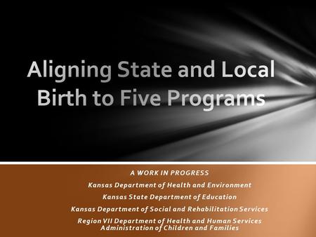 A WORK IN PROGRESS Kansas Department of Health and Environment Kansas State Department of Education Kansas Department of Social and Rehabilitation Services.