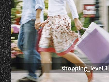 Shopping_level 1. Fill the gaps in the questions below. shop – shopping centre - shopping Do you like ____________? Do you like ____________? What’s your.