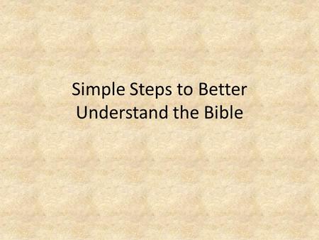 Simple Steps to Better Understand the Bible. Step 1- The Most Important Pray first! Often overlooked, forgotten, or glossed over Asking God into the process.