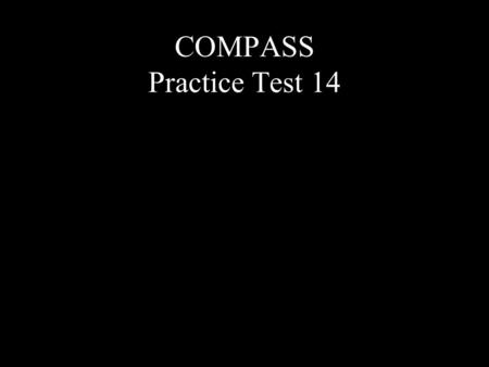 COMPASS Practice Test 14  A.  B.  C. 1. What is the value of when x = -5?  D. -3  E. 3.