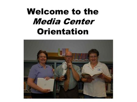 Welcome to the Media Center Orientation. Classes come once a week Check out 4 books Overdue from last year or summer school, you may check out only one.