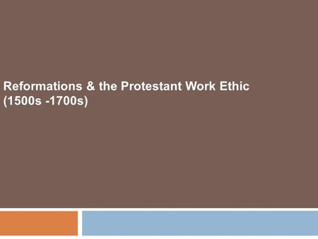 Reformations & the Protestant Work Ethic (1500s -1700s)