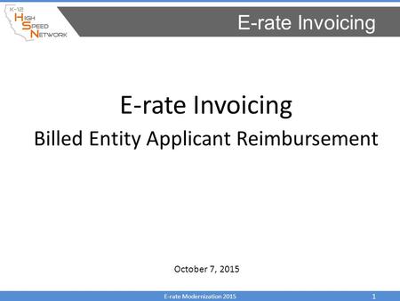 E-rate Invoicing Billed Entity Applicant Reimbursement E-rate Invoicing E-rate Modernization 2015 1 October 7, 2015.