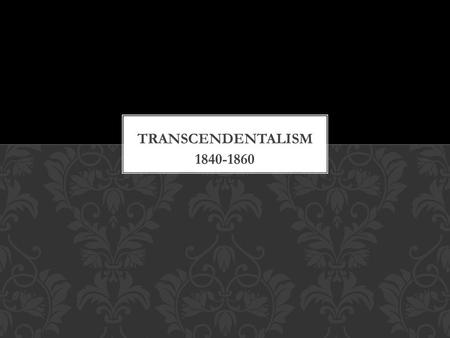 1840-1860. THE AMERICAN RENAISSANCE Renaissance: means “rebirth.” Describes the explosion of literary genius. Transcendentalism is the American equivalent.