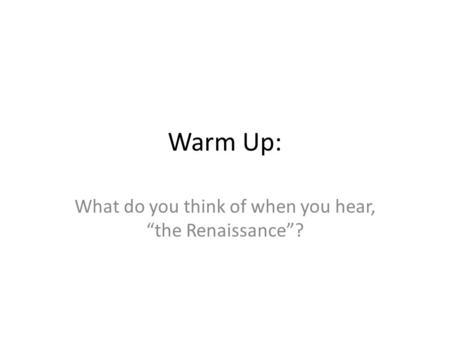 Warm Up: What do you think of when you hear, “the Renaissance”?
