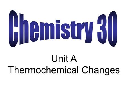 Unit A Thermochemical Changes. The study of energy changes by a chemical system during a chemical reaction is called thermochemistry. Calorimetry is.