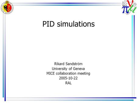 PID simulations Rikard Sandström University of Geneva MICE collaboration meeting 2005-10-22 RAL.