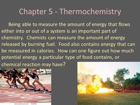Chapter 5 - Thermochemistry Being able to measure the amount of energy that flows either into or out of a system is an important part of chemistry. Chemists.