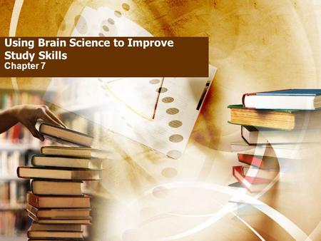 Using Brain Science to Improve Study Skills Chapter 7.