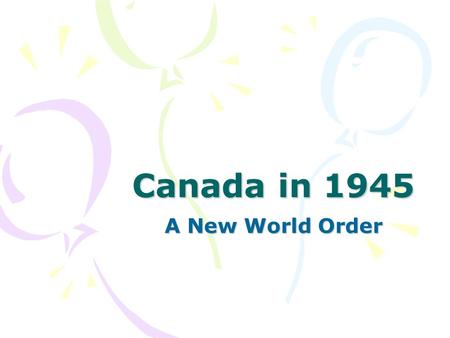 Canada in 1945 A New World Order. Post War Europe Many countries are rebuilding In need of aid from North America Germany divided into 4 zones occupied.