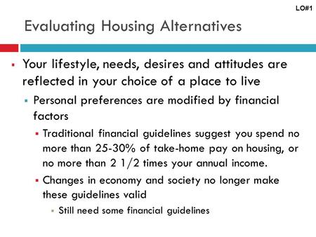 Evaluating Housing Alternatives  Your lifestyle, needs, desires and attitudes are reflected in your choice of a place to live  Personal preferences are.