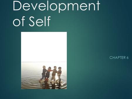 Development of Self CHAPTER 6. Global Self-Esteem  Self-esteem - The evaluative component of self that taps how positively or negatively people view.