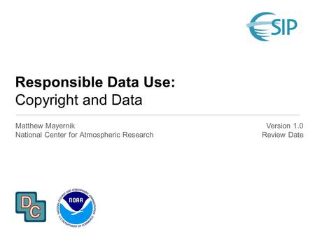 Responsible Data Use: Copyright and Data Matthew Mayernik National Center for Atmospheric Research Version 1.0 Review Date.
