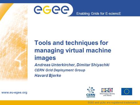 Enabling Grids for E-sciencE www.eu-egee.org EGEE and gLite are registered trademarks Tools and techniques for managing virtual machine images Andreas.