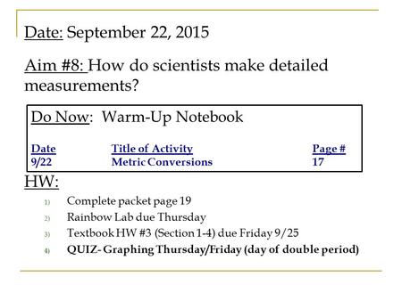 Date: September 22, 2015 Aim #8: How do scientists make detailed measurements? HW: 1) Complete packet page 19 2) Rainbow Lab due Thursday 3) Textbook HW.