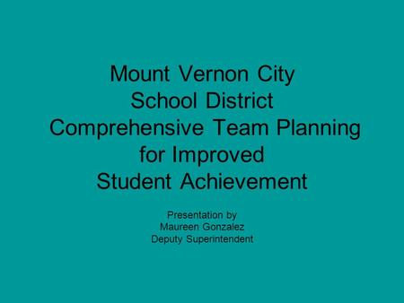 Mount Vernon City School District Comprehensive Team Planning for Improved Student Achievement Presentation by Maureen Gonzalez Deputy Superintendent.