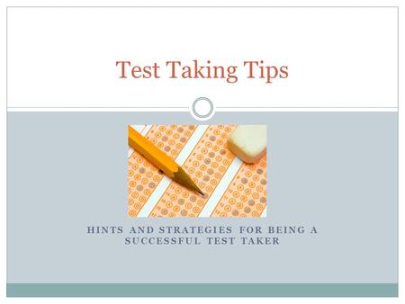 HINTS AND STRATEGIES FOR BEING A SUCCESSFUL TEST TAKER Test Taking Tips.