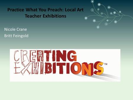 Practice What You Preach: Local Art Teacher Exhibitions Nicole Crane Britt Feingold.