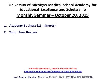 University of Michigan Medical School Academy for Educational Excellence and Scholarship Monthly Seminar – October 20, 2015 1.Academy Business (15 minutes)
