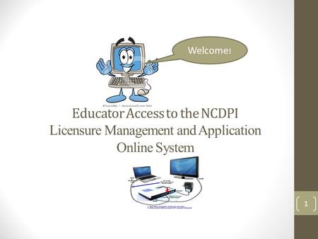 Educator Access to the NCDPI Licensure Management and Application Online System Welcome ! 1.