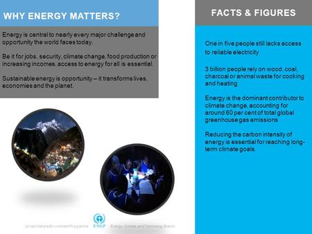 WHY ENERGY MATTERS? Energy is central to nearly every major challenge and opportunity the world faces today. Be it for jobs, security, climate change,