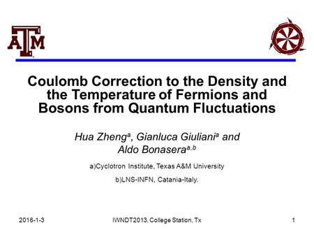 Hua Zheng a, Gianluca Giuliani a and Aldo Bonasera a,b a)Cyclotron Institute, Texas A&M University b)LNS-INFN, Catania-Italy. 1 Coulomb Correction to the.