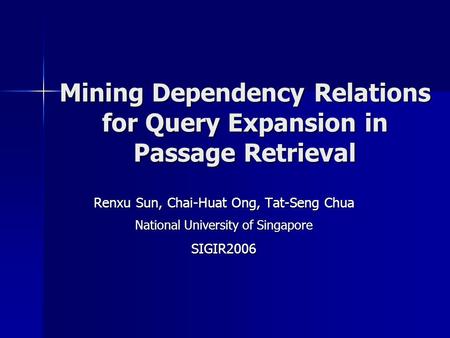 Mining Dependency Relations for Query Expansion in Passage Retrieval Renxu Sun, Chai-Huat Ong, Tat-Seng Chua National University of Singapore SIGIR2006.