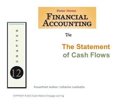 12 7/e PowerPoint Author: Catherine Lumbattis COPYRIGHT © 2011 South-Western/Cengage Learning The Statement of Cash Flows.