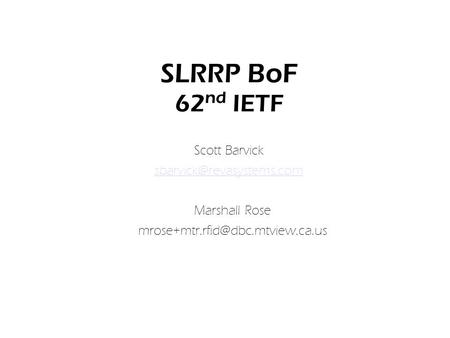 SLRRP BoF 62 nd IETF Scott Barvick Marshall Rose