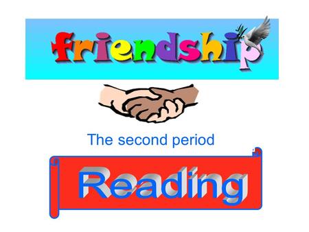 The second period. Discussion: 1.Why do you need friends? Make a list of reasons why friends are important to you. 2. Does a friend always have to be.