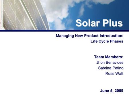 1 Managing New Product Introduction: Life Cycle Phases Team Members: Jhon Benavides Sabrina Patino Russ Watt June 5, 2009 Solar Plus.
