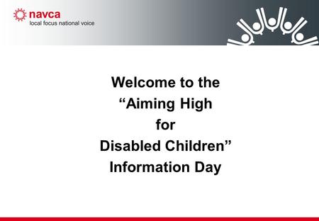 Welcome to the “Aiming High for Disabled Children” Information Day.