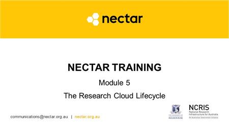 | nectar.org.au NECTAR TRAINING Module 5 The Research Cloud Lifecycle.