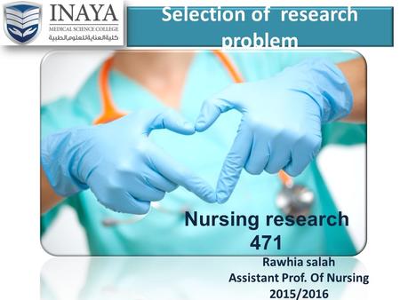 Selection of research problem Rawhia salah Assistant Prof. Of Nursing 2015/2016 Nursing research 471.