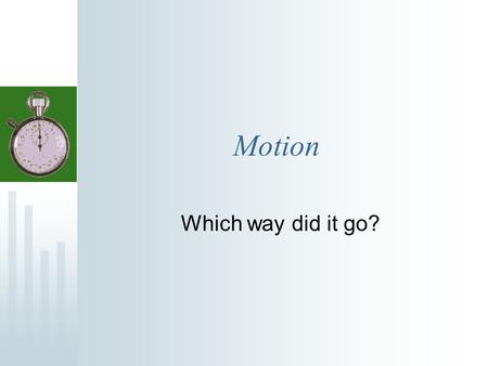 Motion Which way did it go?. What is Motion? Motion occurs when an object changes position over time.