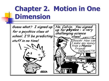 Chapter 2. Motion in One Dimension. Terminology Mechanics Mechanics : Study of objects in motion. Kinematics :HOW Kinematics : Description of HOW objects.