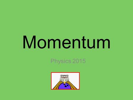 Momentum Physics 2015. Physics Definition : Linear momentum of an object of mass (m) moving with a velocity (v) is defined as the product of the mass.